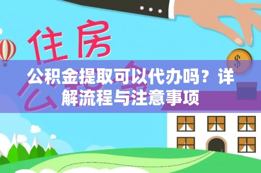 唐山公积金提取可以代办吗？详解流程与注意事项