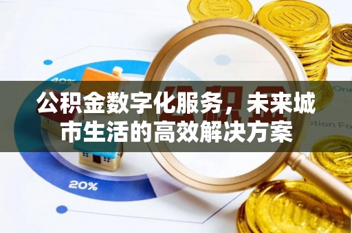 唐山公积金数字化服务，未来城市生活的高效解决方案