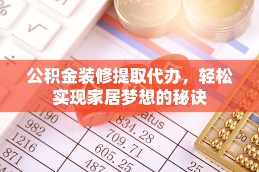 唐山公积金装修提取代办，轻松实现家居梦想的秘诀
