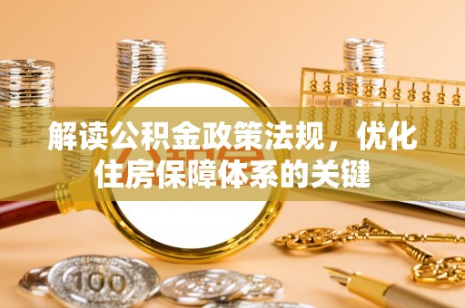 唐山解读公积金政策法规，优化住房保障体系的关键