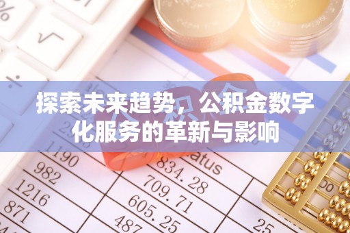唐山探索未来趋势，公积金数字化服务的革新与影响