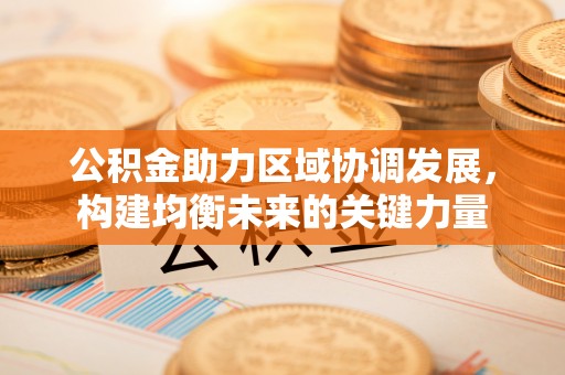 唐山公积金助力区域协调发展，构建均衡未来的关键力量