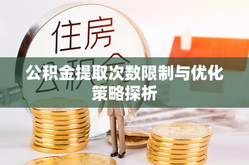 唐山公积金提取次数限制与优化策略探析