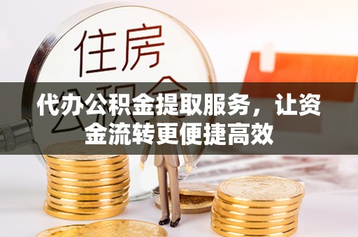 唐山代办公积金提取服务，让资金流转更便捷高效