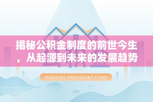 唐山揭秘公积金制度的前世今生，从起源到未来的发展趋势