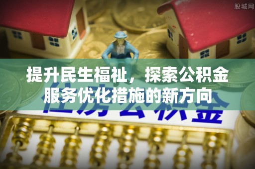 唐山提升民生福祉，探索公积金服务优化措施的新方向