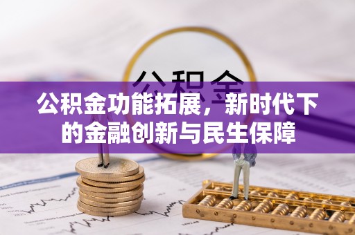 唐山公积金功能拓展，新时代下的金融创新与民生保障
