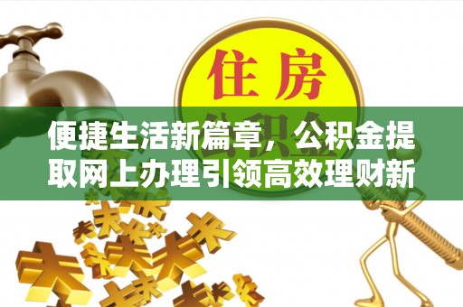 唐山便捷生活新篇章，公积金提取网上办理引领高效理财新趋势