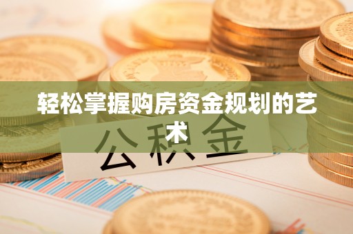 唐山轻松掌握购房资金规划的艺术