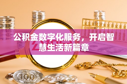 唐山公积金数字化服务，开启智慧生活新篇章