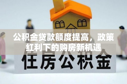 唐山公积金贷款额度提高，政策红利下的购房新机遇