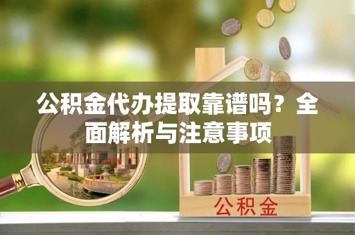 唐山公积金代办提取靠谱吗？全面解析与注意事项