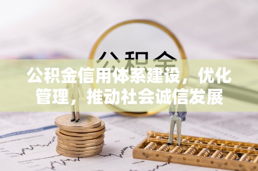唐山公积金信用体系建设，优化管理，推动社会诚信发展
