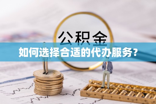 唐山如何选择合适的代办服务？