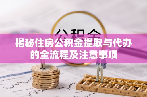 唐山揭秘住房公积金提取与代办的全流程及注意事项