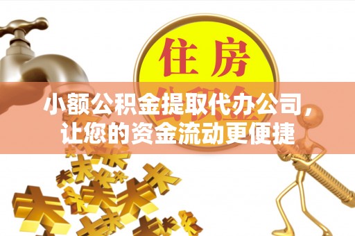 唐山小额公积金提取代办公司，让您的资金流动更便捷