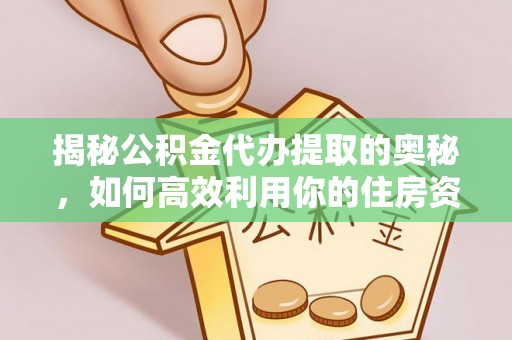 唐山揭秘公积金代办提取的奥秘，如何高效利用你的住房资金