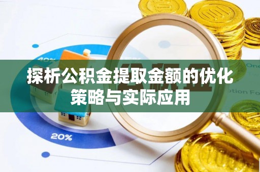 唐山探析公积金提取金额的优化策略与实际应用
