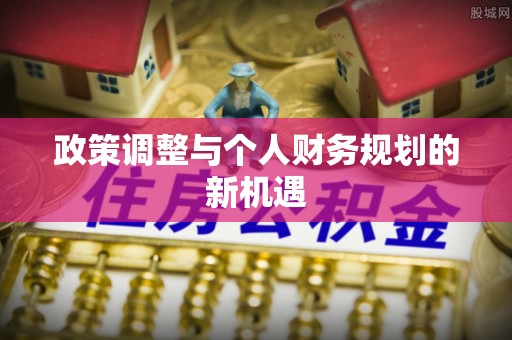 唐山政策调整与个人财务规划的新机遇