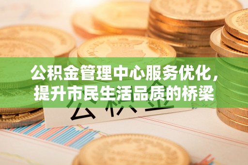 唐山公积金管理中心服务优化，提升市民生活品质的桥梁