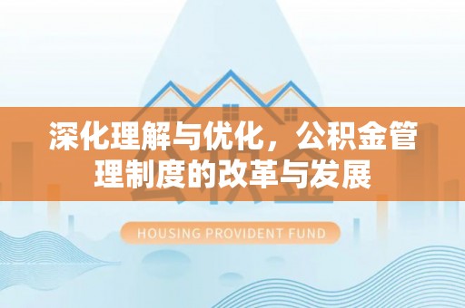 唐山深化理解与优化，公积金管理制度的改革与发展