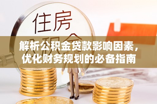 唐山解析公积金贷款影响因素，优化财务规划的必备指南