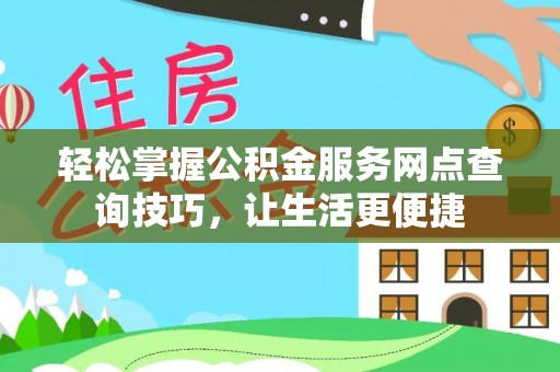 唐山轻松掌握公积金服务网点查询技巧，让生活更便捷