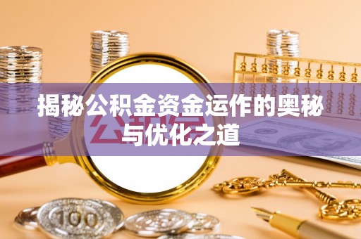 唐山揭秘公积金资金运作的奥秘与优化之道
