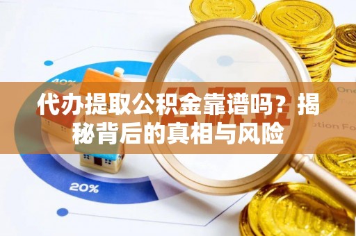 唐山代办提取公积金靠谱吗？揭秘背后的真相与风险