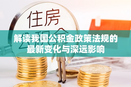 唐山解读我国公积金政策法规的最新变化与深远影响