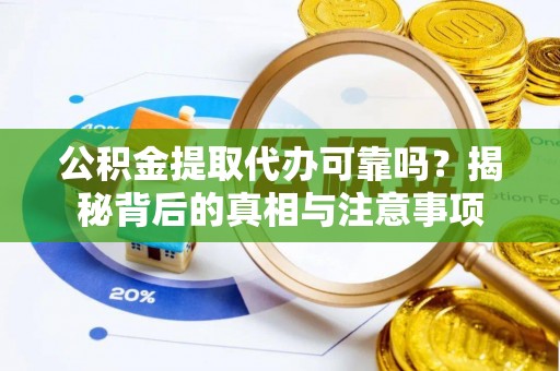 唐山公积金提取代办可靠吗？揭秘背后的真相与注意事项