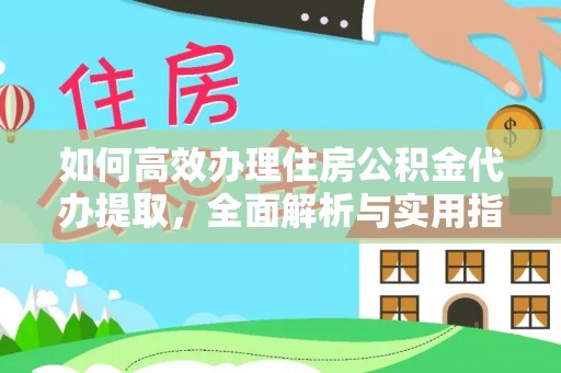唐山如何高效办理住房公积金代办提取，全面解析与实用指南