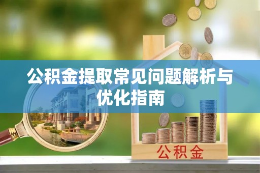 唐山公积金提取常见问题解析与优化指南