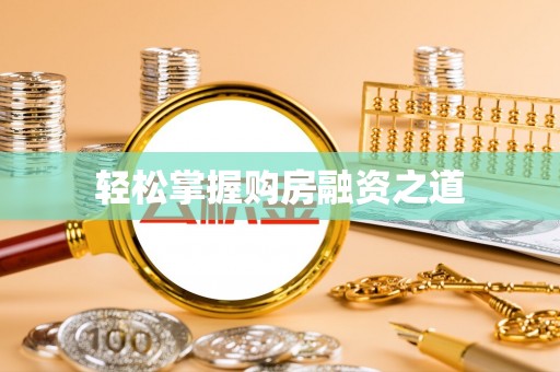 唐山轻松掌握购房融资之道