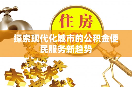 唐山探索现代化城市的公积金便民服务新趋势