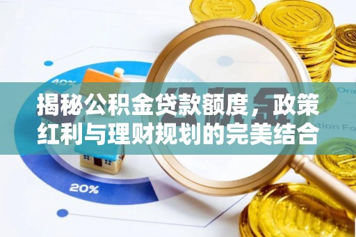 唐山揭秘公积金贷款额度，政策红利与理财规划的完美结合