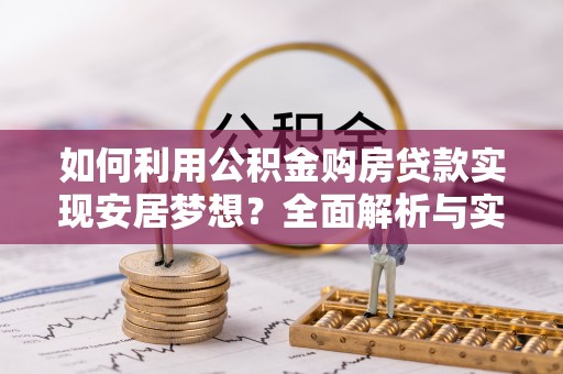 唐山如何利用公积金购房贷款实现安居梦想？全面解析与实用建议