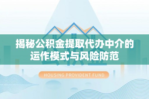 唐山揭秘公积金提取代办中介的运作模式与风险防范