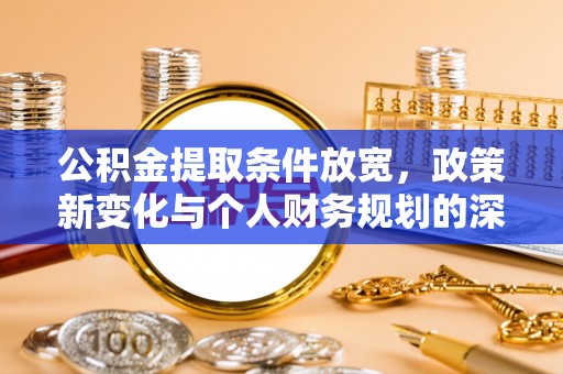 唐山公积金提取条件放宽，政策新变化与个人财务规划的深度解析