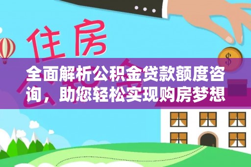 唐山全面解析公积金贷款额度咨询，助您轻松实现购房梦想
