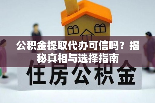 唐山公积金提取代办可信吗？揭秘真相与选择指南