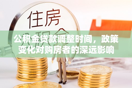 唐山公积金贷款调整时间，政策变化对购房者的深远影响