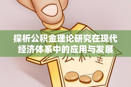 唐山探析公积金理论研究在现代经济体系中的应用与发展